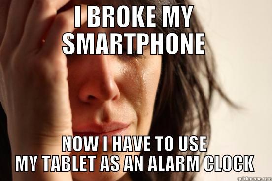 I BROKE MY SMARTPHONE NOW I HAVE TO USE MY TABLET AS AN ALARM CLOCK First World Problems