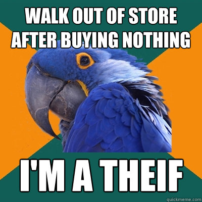walk out of store after buying nothing i'm a theif  Paranoid Parrot