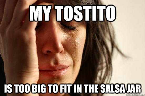My tostito is too big to fit in the salsa jar  First World Problems