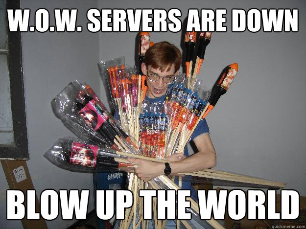 w.o.w. servers are down blow up the world  Crazy Fireworks Nerd