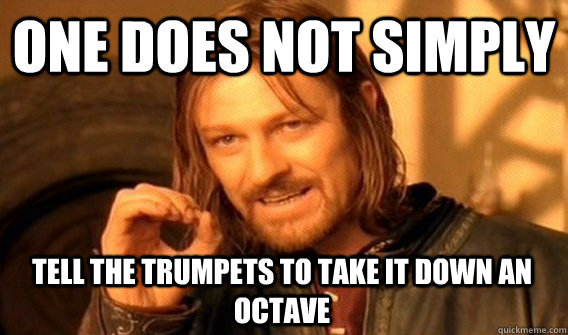 ONE DOES NOT SIMPLY TELL THE TRUMPETS TO TAKE IT DOWN AN OCTAVE  One Does Not Simply
