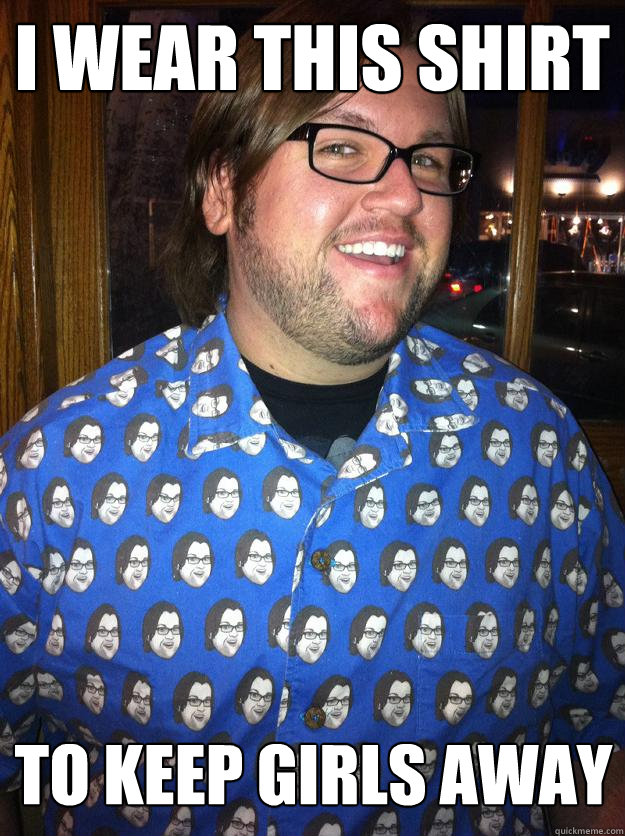 i wear this shirt to keep girls away  Happy Forever Alone