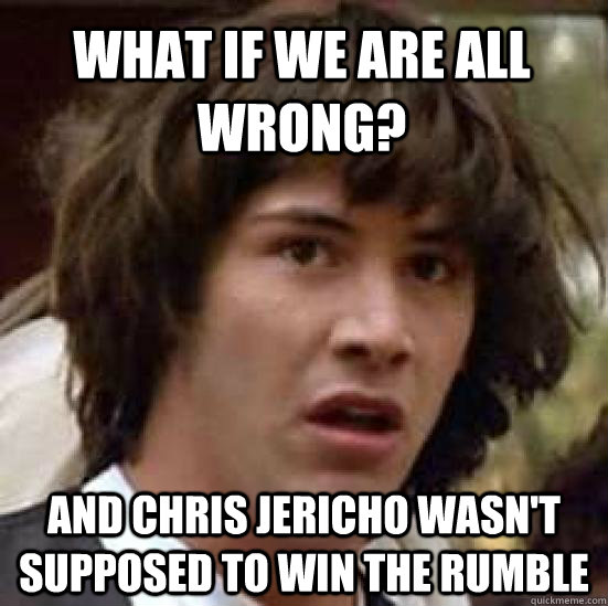 What if we are all wrong? and Chris Jericho wasn't supposed to win the Rumble   conspiracy keanu