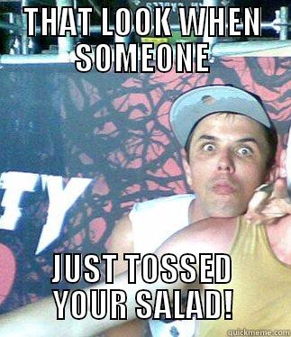 THAT LOOK WHEN SOMEONE JUST TOSSED YOUR SALAD! Misc