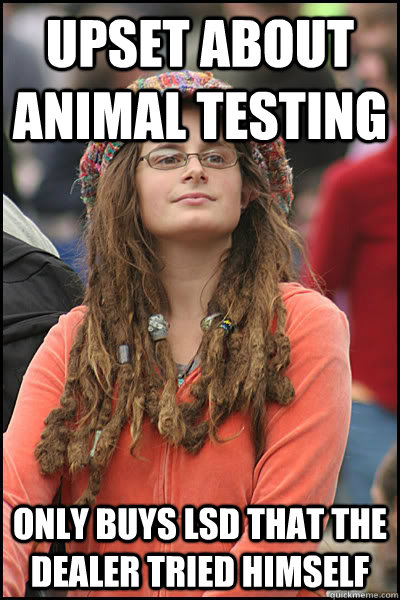 Upset about animal testing only buys LSD that the dealer tried himself  Bad Argument Hippie