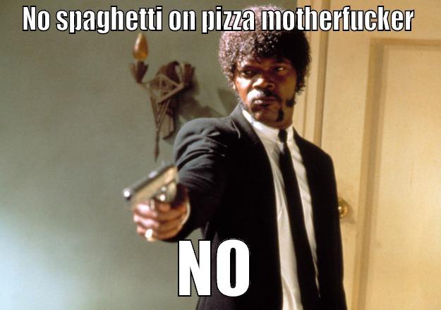 NO SPAGHETTI ON PIZZA MOTHERFUCKER NO Samuel L Jackson