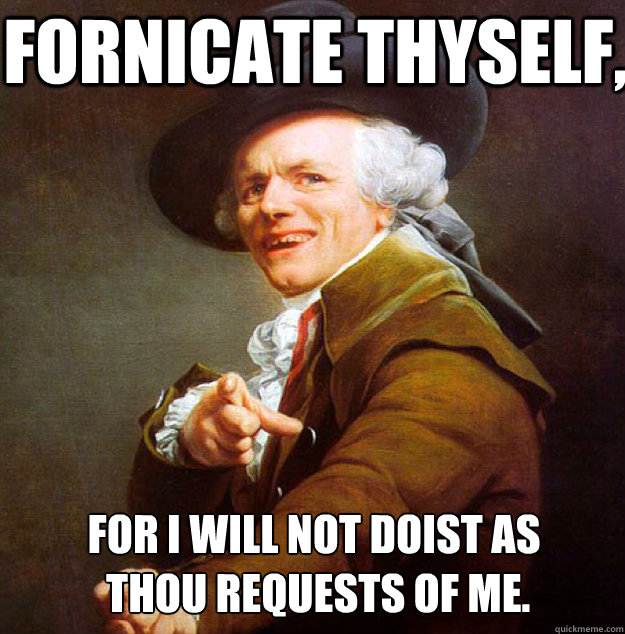 fornicate thyself, for i will not doist as
 thou requests of me.  Joseph Decreux