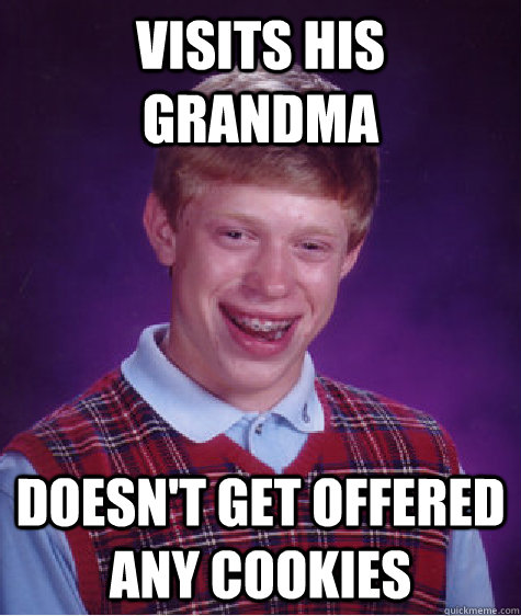 visits his grandma doesn't get offered any cookies  Bad Luck Brian