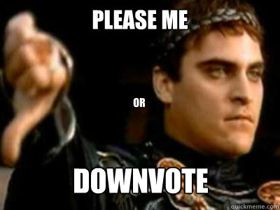 Please me  or DOWNVOTE  Downvoting Roman