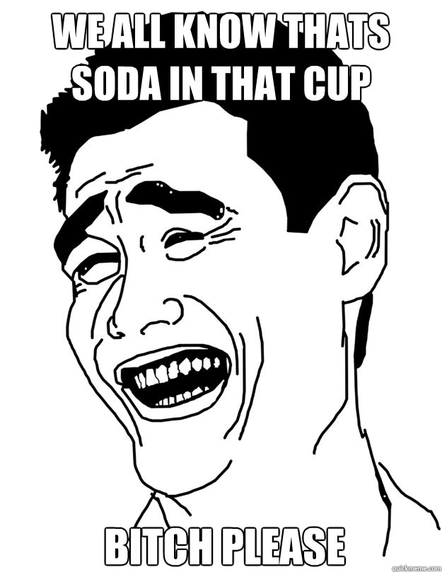 We all know thats soda in that cup Bitch Please  yao ming face