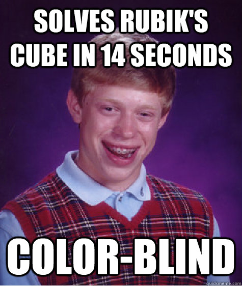 Solves Rubik's cube in 14 seconds color-blind  Bad Luck Brian