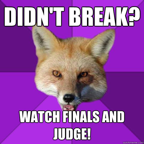 Didn't break? Watch finals and judge!  Forensics Fox