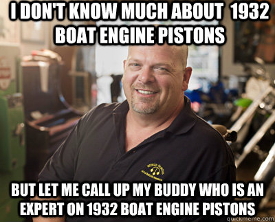 I don't know much about  1932 boat engine pistons But let me call up my buddy who is an expert on 1932 boat engine pistons - I don't know much about  1932 boat engine pistons But let me call up my buddy who is an expert on 1932 boat engine pistons  Pawn Stars