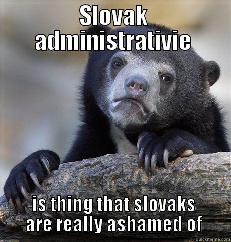 SLOVAK ADMINISTRATIVIE IS THING THAT SLOVAKS ARE REALLY ASHAMED OF Confession Bear