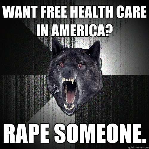 Want free health care in America? Rape Someone.  Insanity Wolf