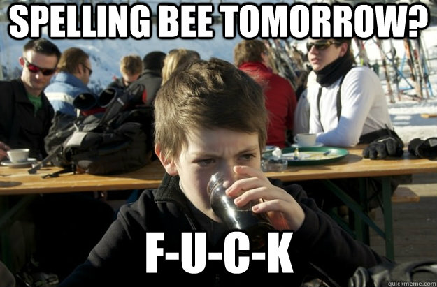 spelling bee tomorrow? f-u-c-k - spelling bee tomorrow? f-u-c-k  Lazy Primary School Student