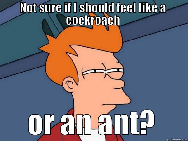 NOT SURE IF I SHOULD FEEL LIKE A COCKROACH OR AN ANT? Futurama Fry