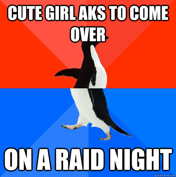 Cute girl aks to come over on a raid night  Socially Awesome Awkward Penguin