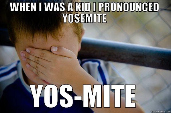 WHEN I WAS A KID I PRONOUNCED YOSEMITE YOS-MITE Confession kid
