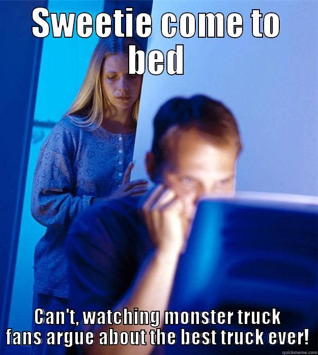 SWEETIE COME TO BED CAN'T, WATCHING MONSTER TRUCK FANS ARGUE ABOUT THE BEST TRUCK EVER! Redditors Wife