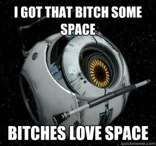 I got that bitch some space Bitches love space - I got that bitch some space Bitches love space  Space Core