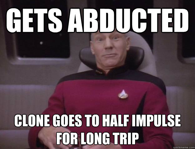 Gets Abducted Clone goes to half impulse for long trip - Gets Abducted Clone goes to half impulse for long trip  Derp Captain Picard