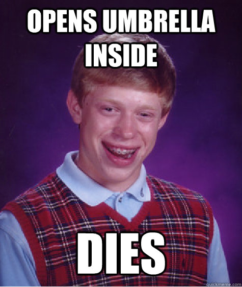 Opens umbrella inside dies - Opens umbrella inside dies  Bad Luck Brian