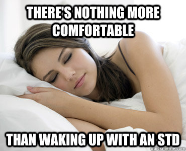 There's nothing more comfortable than waking up with an Std  Sleep Meme