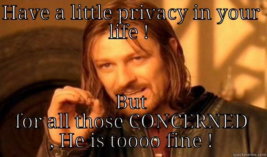 HAVE A LITTLE PRIVACY IN YOUR LIFE !  BUT FOR ALL THOSE CONCERNED , HE IS TOOOO FINE ! Boromir