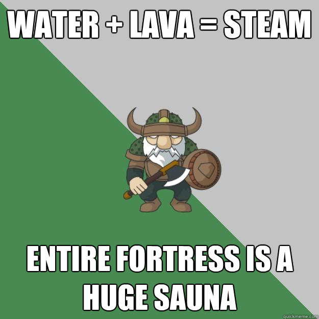 Water + LAva = Steam Entire Fortress is a huge Sauna  Survival Dwarf
