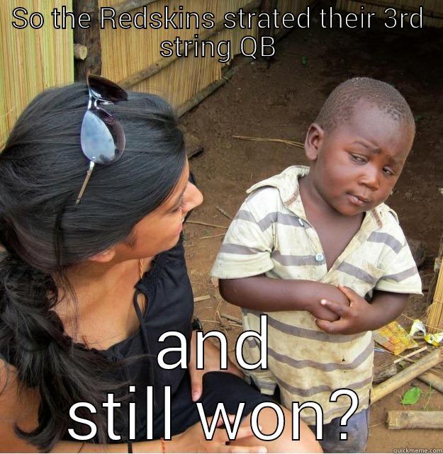 SO THE REDSKINS STRATED THEIR 3RD STRING QB AND STILL WON? Skeptical Third World Kid