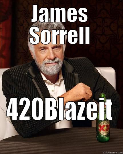 JAMES SORRELL 420BLAZEIT The Most Interesting Man In The World