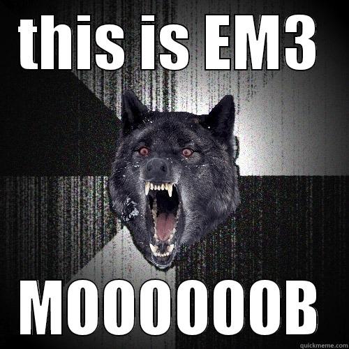 THIS IS EM3 MOOOOOOB Insanity Wolf