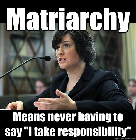Matriarchy Means never having to say 