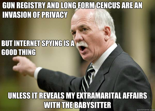 gun registry and long form cencus are an invasion of privacy unless it reveals my extramarital affairs with the babysitter But internet spying is a good thing  