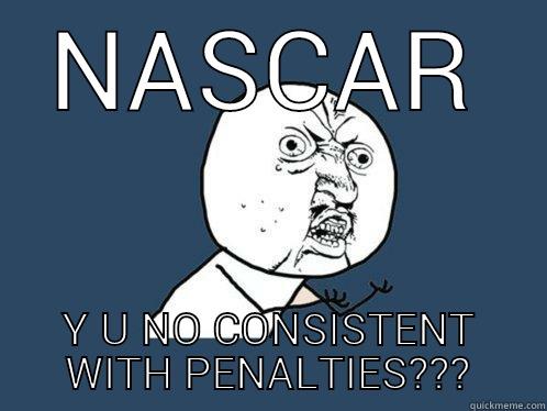 NASCAR Y U NO CONSISTENT WITH PENALTIES??? Y U No
