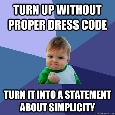 Turn up without proper dress code Turn it into a statement about simplicity  Success Kid