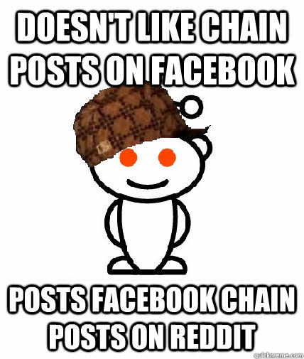 Doesn't like chain posts on facebook Posts facebook chain posts on reddit  Scumbag Redditor
