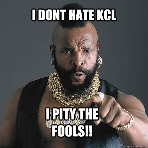 I dont hate KCL I pity the fools!! - I dont hate KCL I pity the fools!!  Mr T Wants You!
