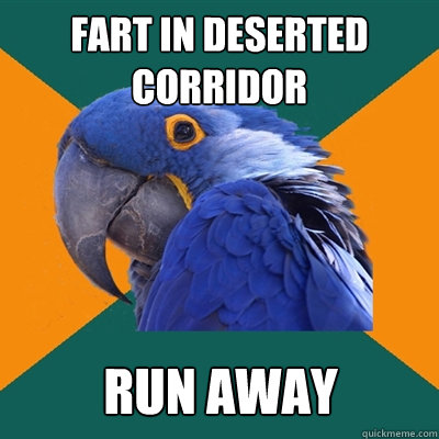 fart in deserted corridor run away  Paranoid Parrot