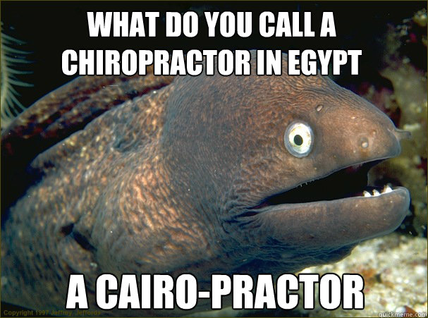 A Cairo-practor What do you call a chiropractor in egypt - A Cairo-practor What do you call a chiropractor in egypt  Bad Joke Eel
