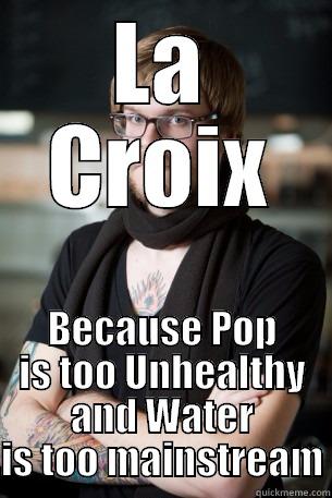 LA CROIX BECAUSE POP IS TOO UNHEALTHY AND WATER IS TOO MAINSTREAM Hipster Barista