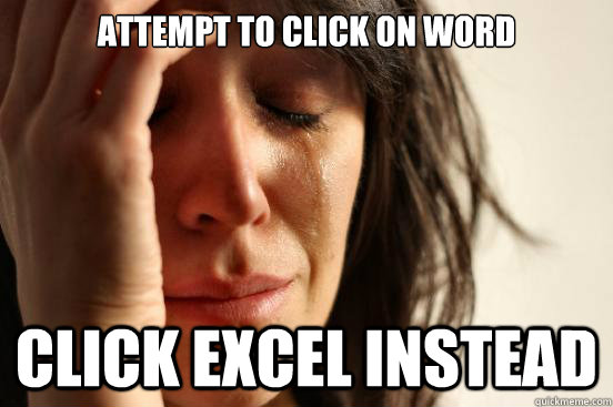 Attempt to click on Word Click excel instead  First World Problems