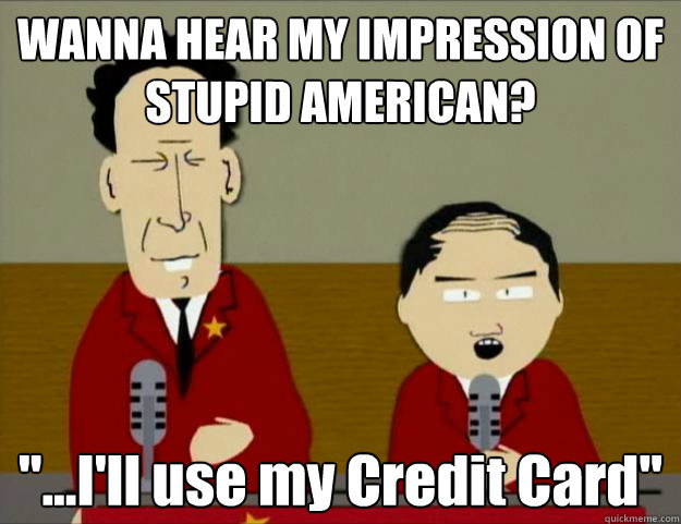 WANNA HEAR MY IMPRESSION OF STUPID AMERICAN? 
