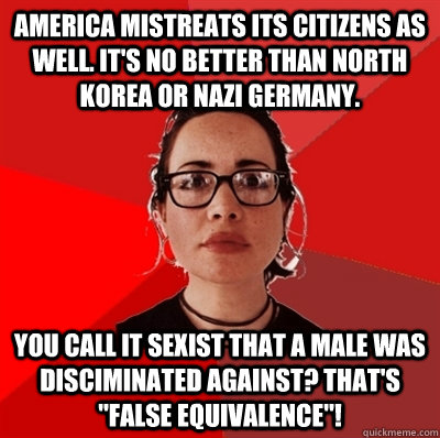 america mistreats its citizens as well. it's no better than north korea or nazi germany. you call it sexist that a male was disciminated against? that's 