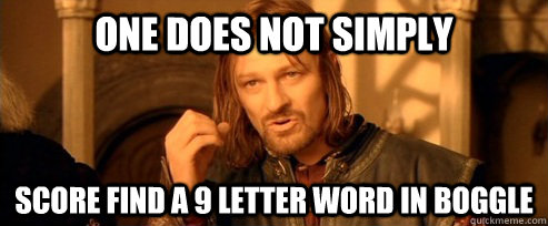 One does not simply score find a 9 letter word in Boggle  One Does Not Simply