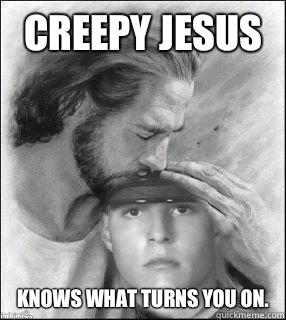 Creepy Jesus Knows what turns you on.  Creepy Jesus