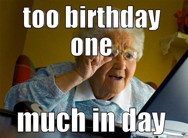 TOO BIRTHDAY ONE MUCH IN DAY Grandma finds the Internet
