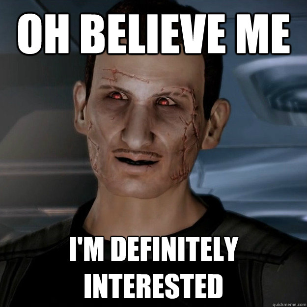 Oh believe me I'm definitely interested  Creepy Shepard