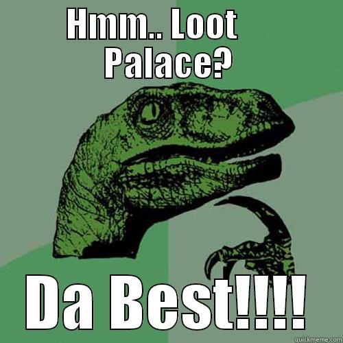 HMM.. LOOT      PALACE? DA BEST!!!! Philosoraptor